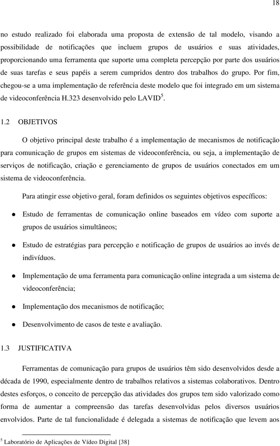 Por fim, chegou-se a uma implementação de referência deste modelo que foi integrado em um sistema de videoconferência H.323 desenvolvido pelo LAVID 5. 1.