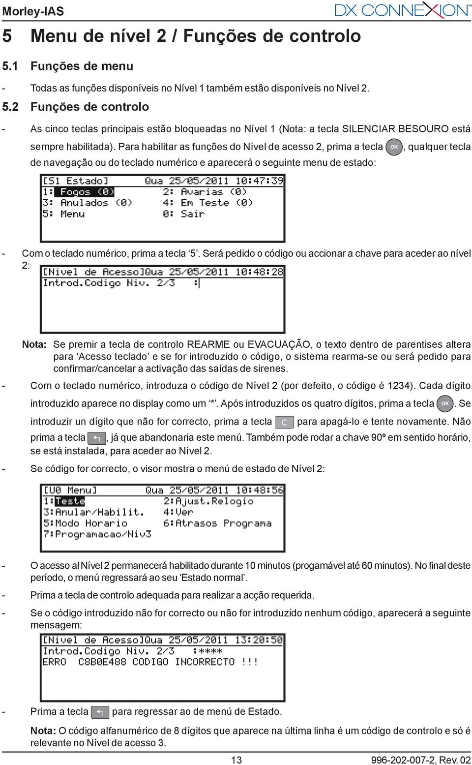 Será pedido o código ou accionar a chave para aceder ao nível 2: Nota: Se premir a tecla de controlo REARME ou EVACUAÇÃO, o texto dentro de parentises altera para Acesso teclado e se for introduzido