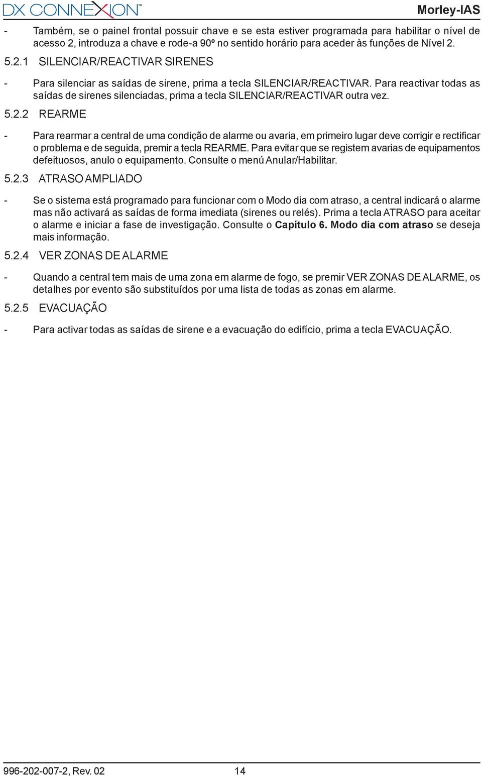 Para reactivar todas as saídas de sirenes silenciadas, prima a tecla SILENCIAR/REACTIVAR outra vez. 5.2.