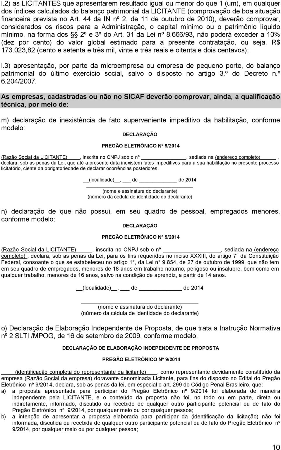 31 da Lei nº 8.666/93, não poderá exceder a 10% (dez por cento) do valor global estimado para a presente contratação, ou seja, R$ 173.