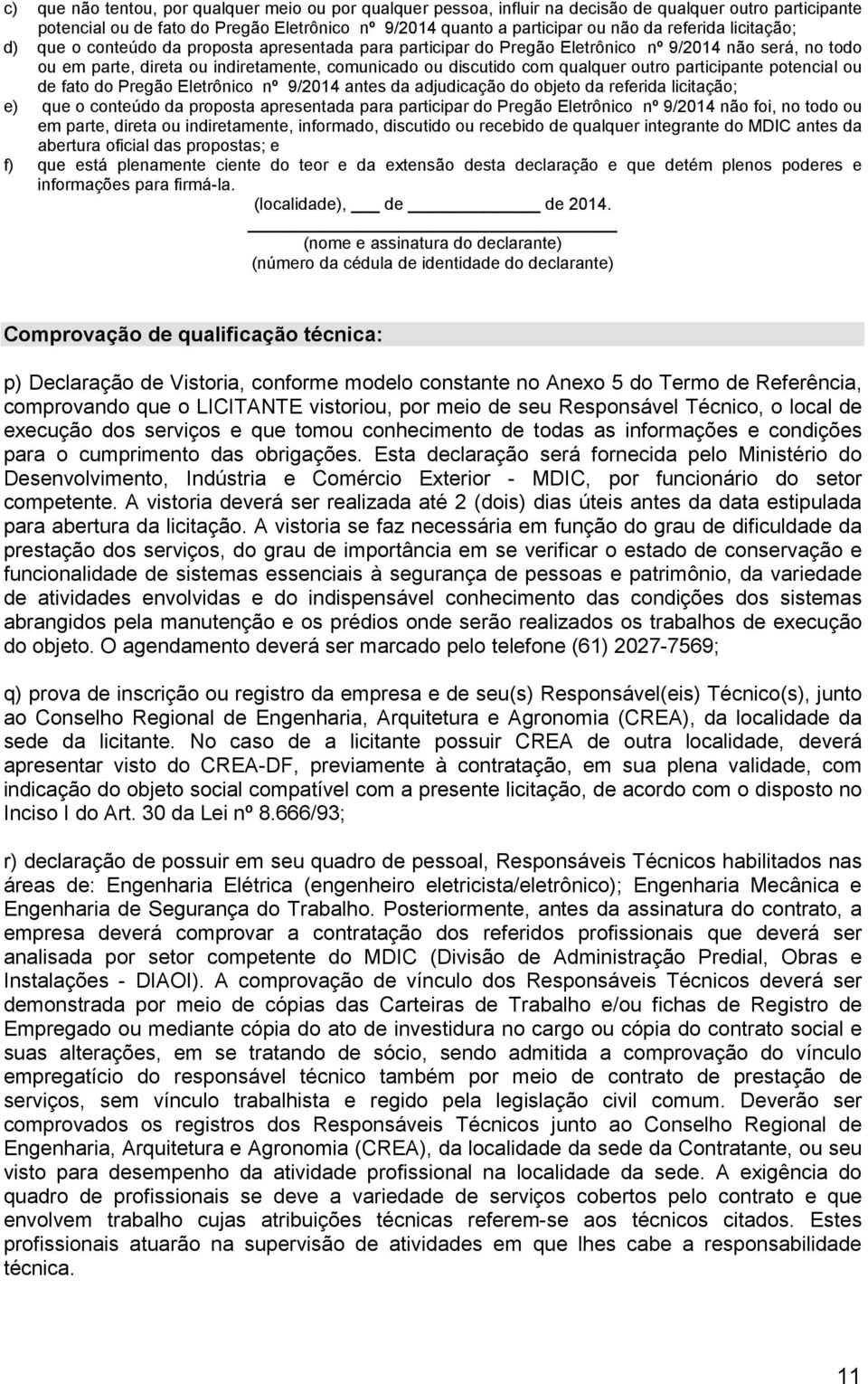 qualquer outro participante potencial ou de fato do Pregão Eletrônico nº 9/2014 antes da adjudicação do objeto da referida licitação; e) que o conteúdo da proposta apresentada para participar do