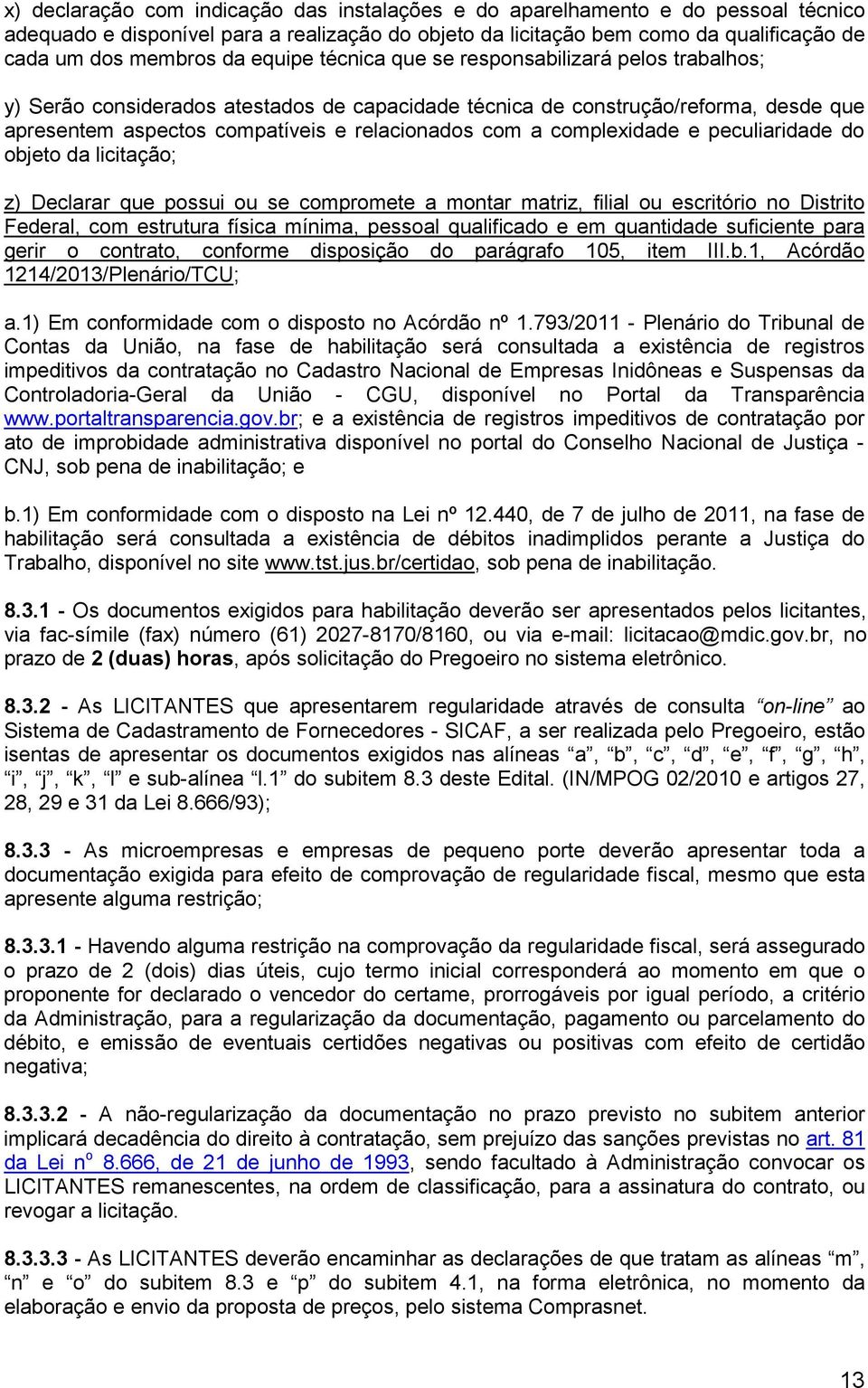 complexidade e peculiaridade do objeto da licitação; z) Declarar que possui ou se compromete a montar matriz, filial ou escritório no Distrito Federal, com estrutura física mínima, pessoal