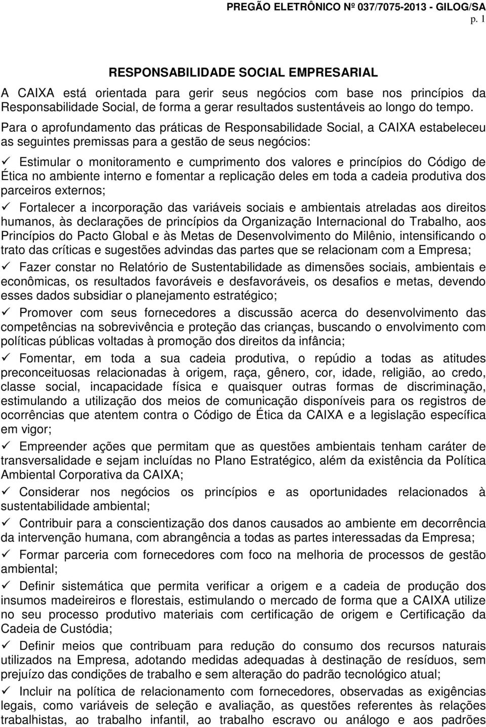 princípios do Código de Ética no ambiente interno e fomentar a replicação deles em toda a cadeia produtiva dos parceiros externos; Fortalecer a incorporação das variáveis sociais e ambientais