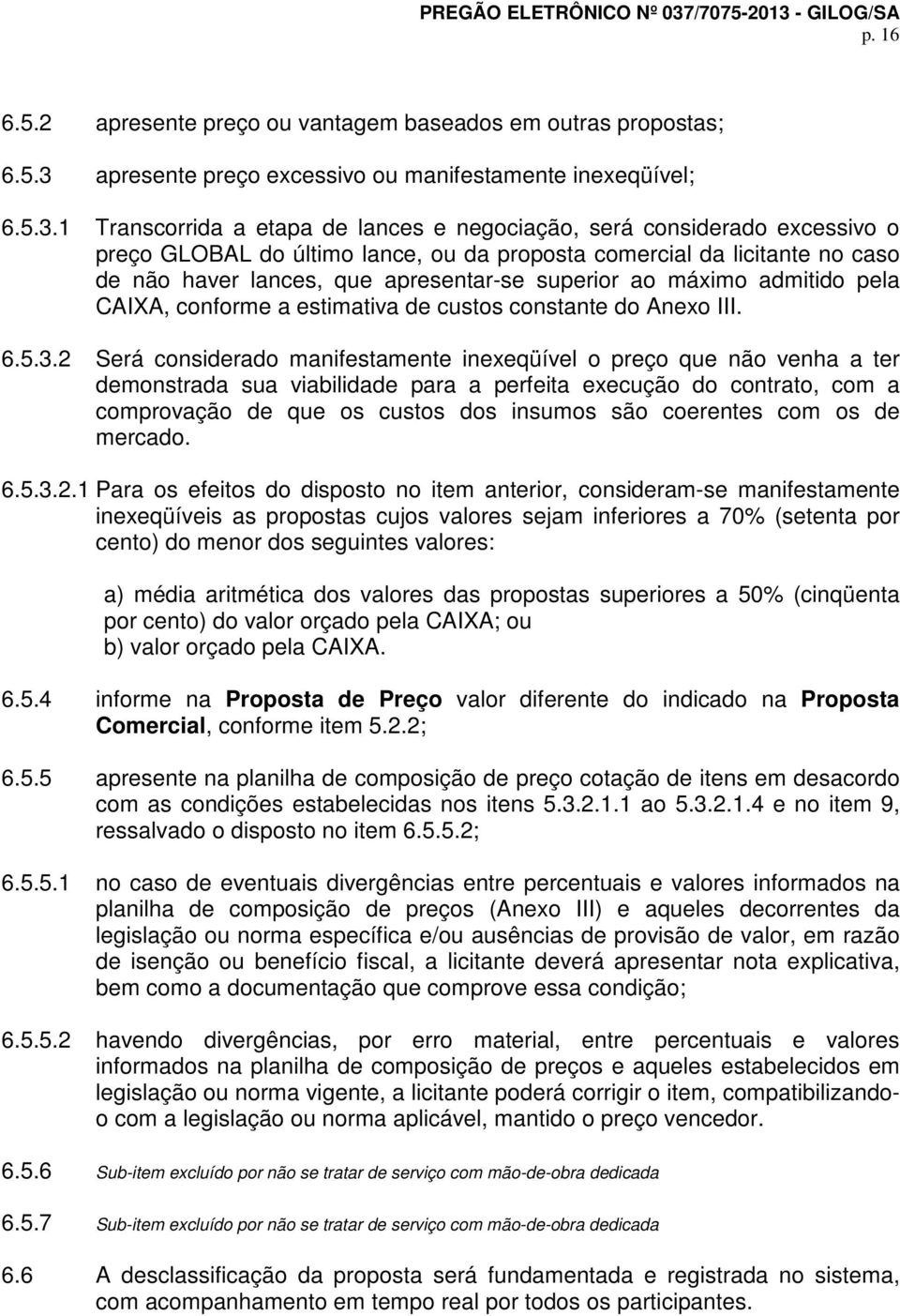 1 Transcorrida a etapa de lances e negociação, será considerado excessivo o preço GLOBAL do último lance, ou da proposta comercial da licitante no caso de não haver lances, que apresentar-se superior