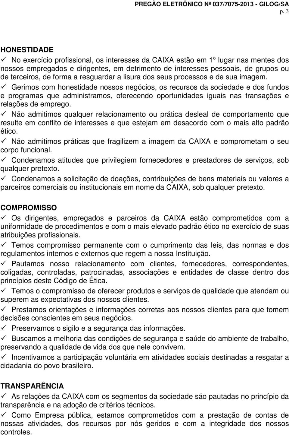 Gerimos com honestidade nossos negócios, os recursos da sociedade e dos fundos e programas que administramos, oferecendo oportunidades iguais nas transações e relações de emprego.