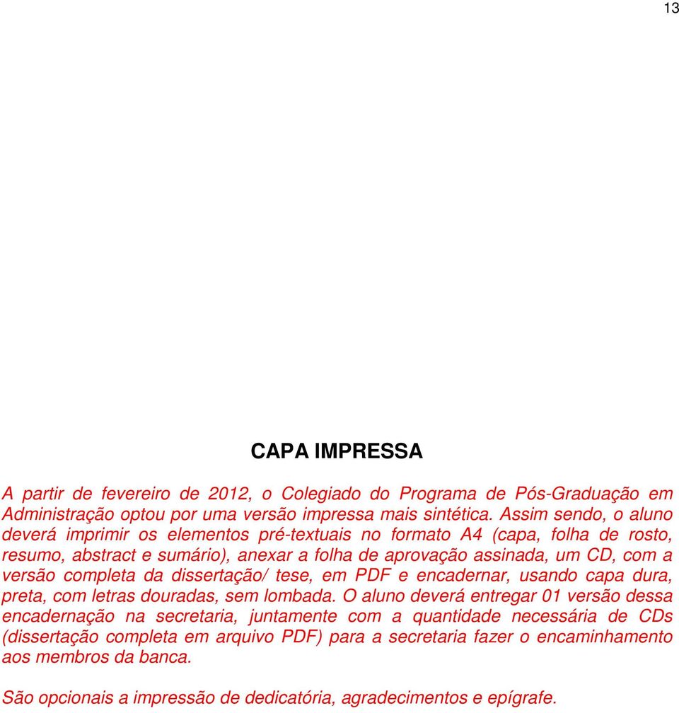 versão completa da dissertação/ tese, em PDF e encadernar, usando capa dura, preta, com letras douradas, sem lombada.