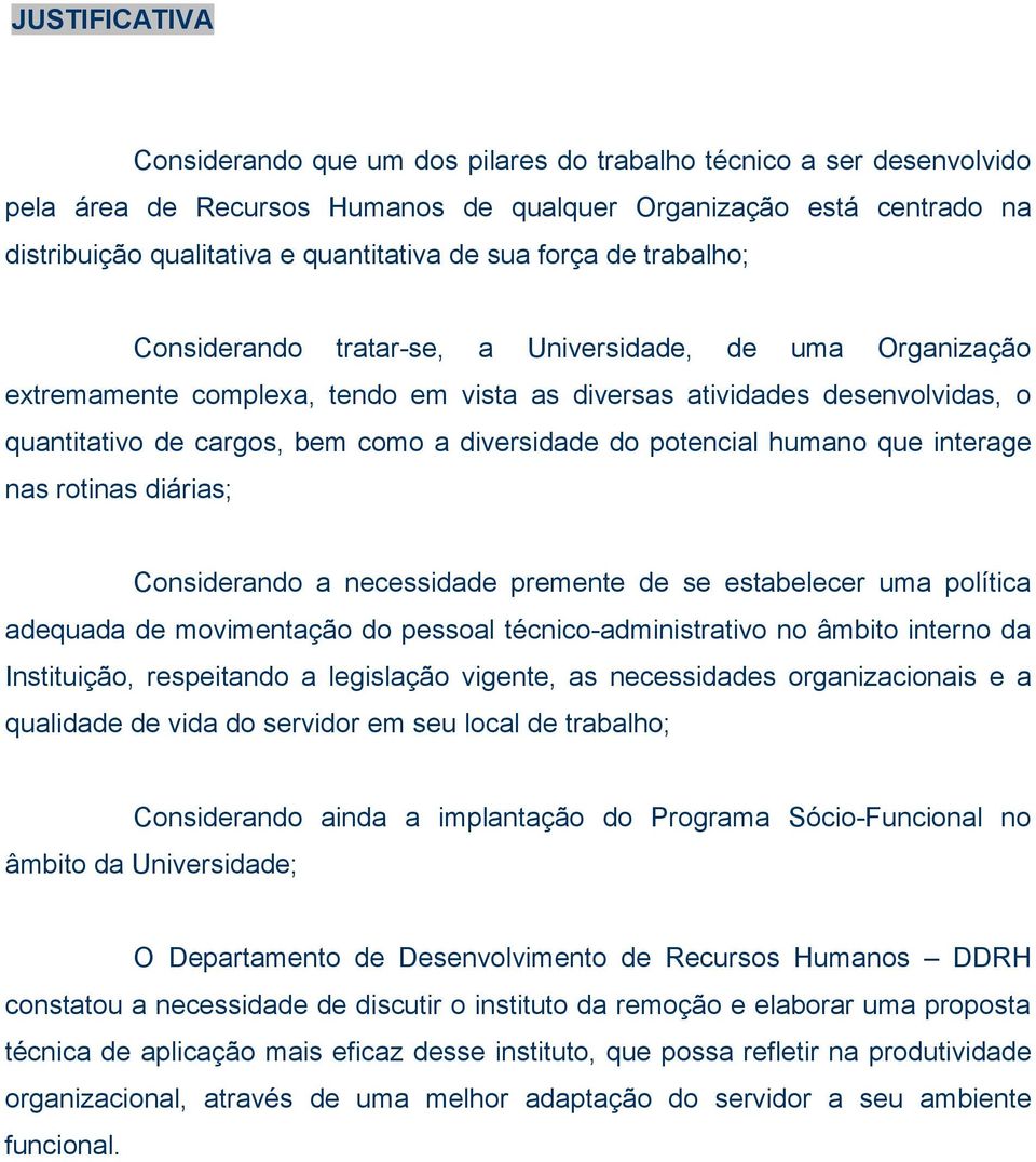 diversidade do potencial humano que interage nas rotinas diárias; Considerando a necessidade premente de se estabelecer uma política adequada de movimentação do pessoal técnico-administrativo no