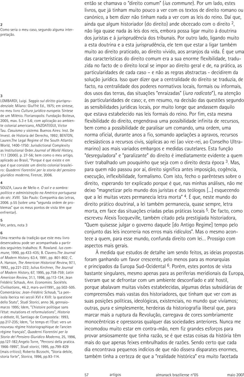 de Historia del Derecho, 1992; BENTON, Lauren.The Legal Regime of the South Atlantic World, 1400-1750: Jurisdictional Complexity as Institutional Order.Journal of World History, 11.1 (2000). p.