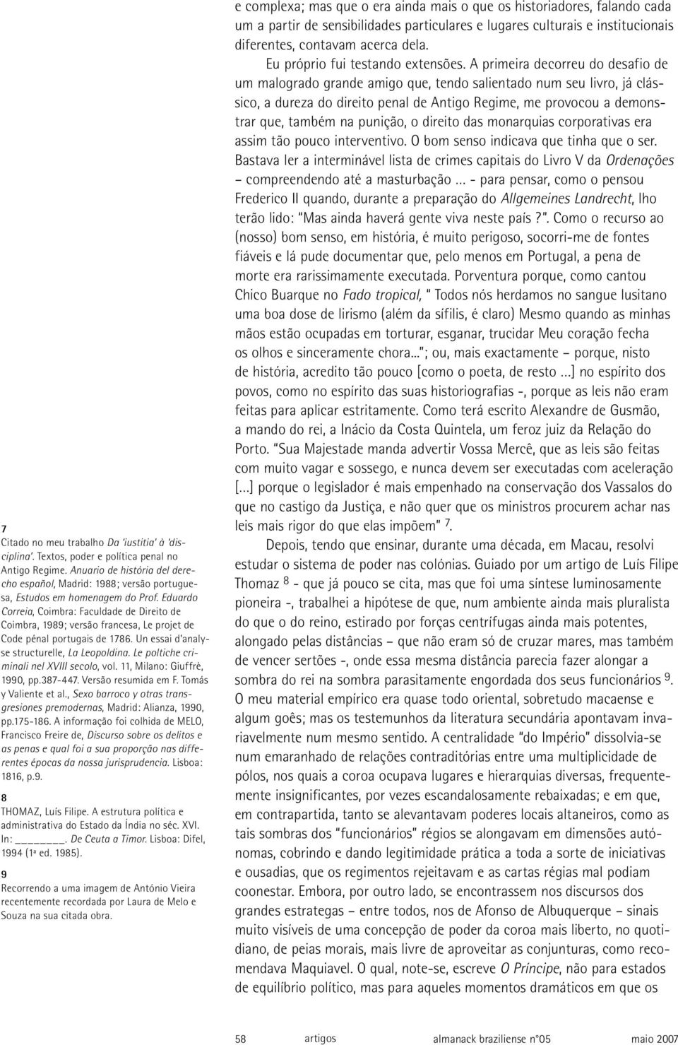 Eduardo Correia, Coimbra: Faculdade de Direito de Coimbra, 1989; versão francesa, Le projet de Code pénal portugais de 1786. Un essai d analyse structurelle, La Leopoldina.