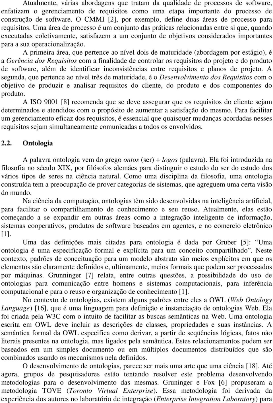 Uma área de processo é um conjunto das práticas relacionadas entre si que, quando executadas coletivamente, satisfazem a um conjunto de objetivos considerados importantes para a sua operacionalização.