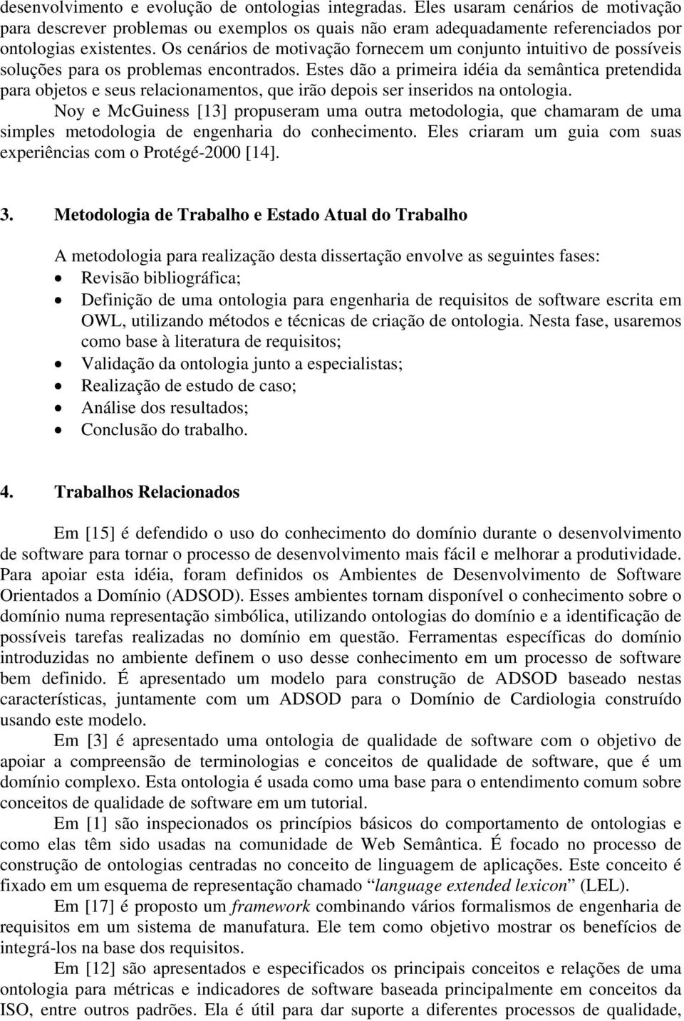 Estes dão a primeira idéia da semântica pretendida para objetos e seus relacionamentos, que irão depois ser inseridos na ontologia.