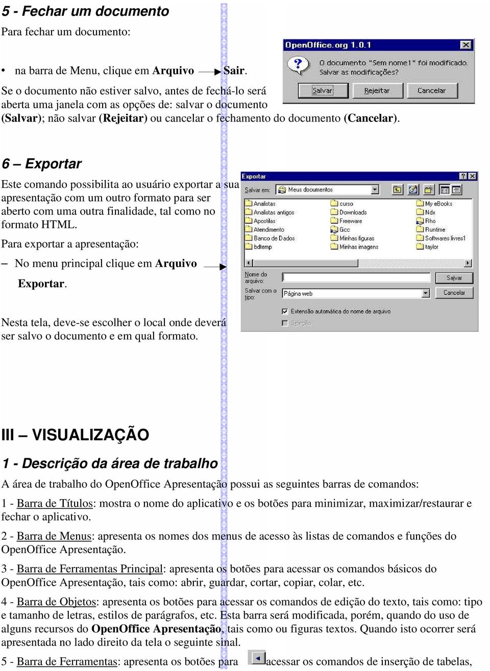 6 Exportar Este comando possibilita ao usuário exportar a sua apresentação com um outro formato para ser aberto com uma outra finalidade, tal como no formato HTML.