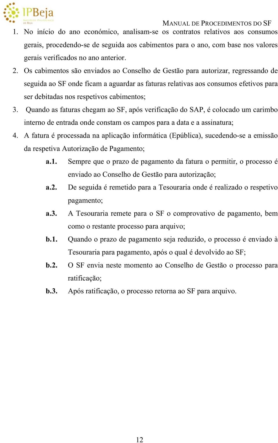 cabimentos; 3. Quando as faturas chegam ao SF, após verificação do SAP, é colocado um carimbo interno de entrada onde constam os campos para a data e a assinatura; 4.