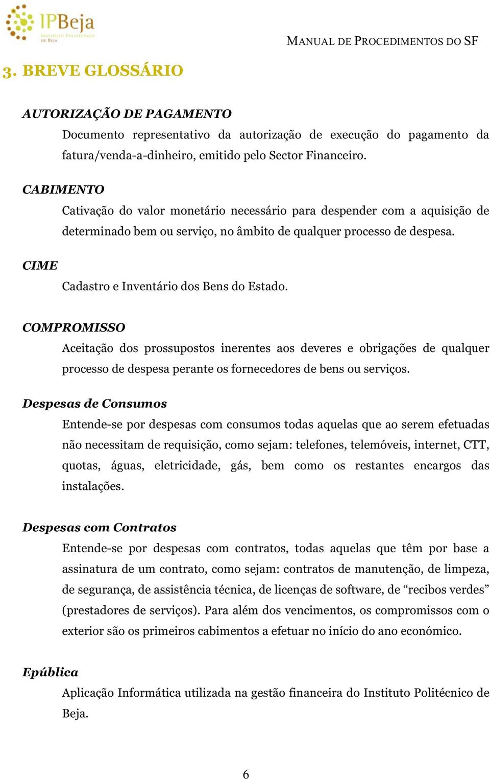 CIME Cadastro e Inventário dos Bens do Estado. COMPROMISSO Aceitação dos prossupostos inerentes aos deveres e obrigações de qualquer processo de despesa perante os fornecedores de bens ou serviços.