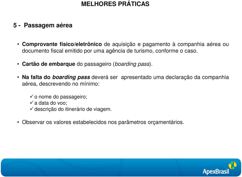 Na falta do boarding pass deverá ser apresentado uma declaração da companhia aérea, descrevendo no mínimo: o nome