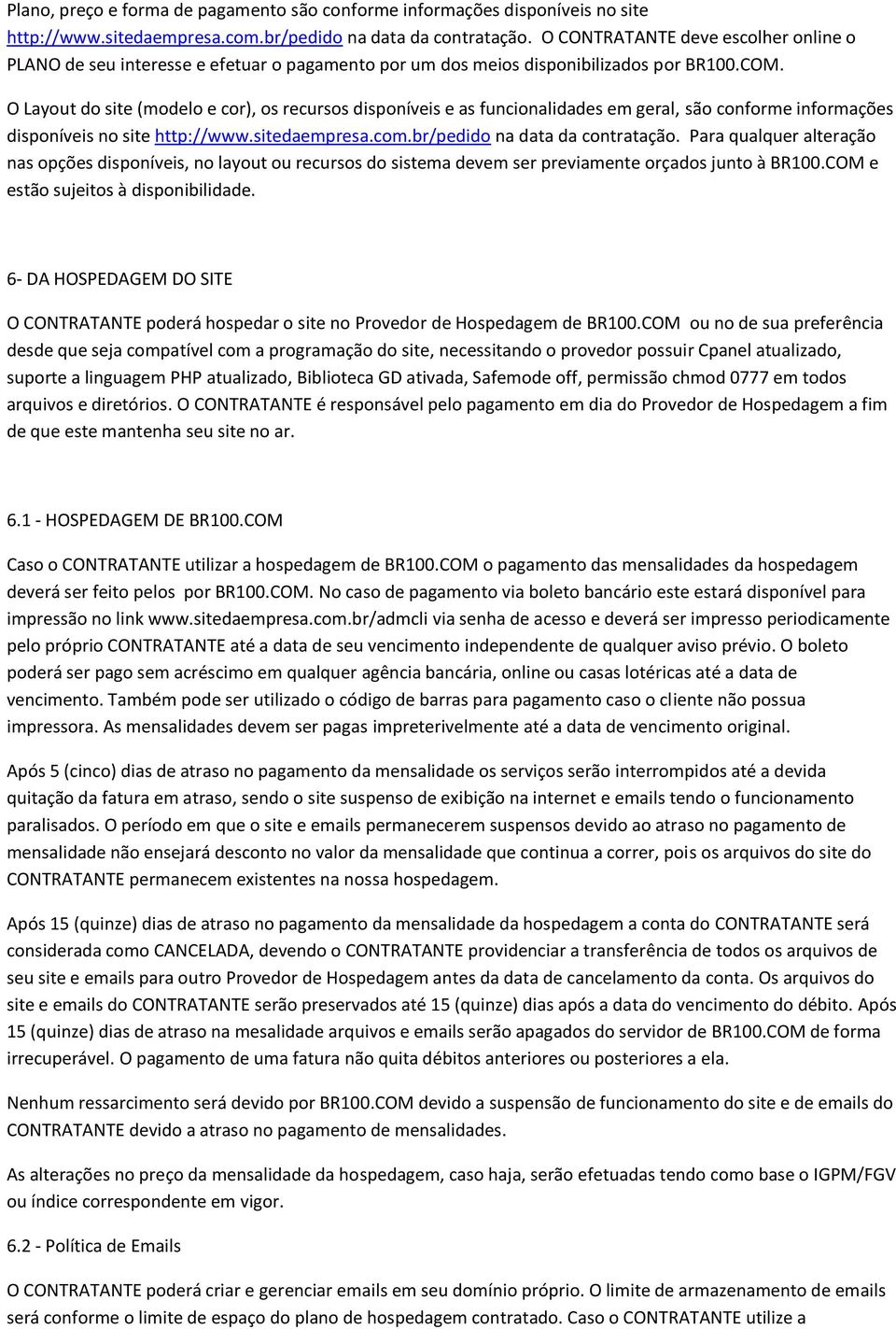 O Layout do site (modelo e cor), os recursos disponíveis e as funcionalidades em geral, são conforme informações disponíveis no site http://www.sitedaempresa.com.br/pedido na data da contratação.