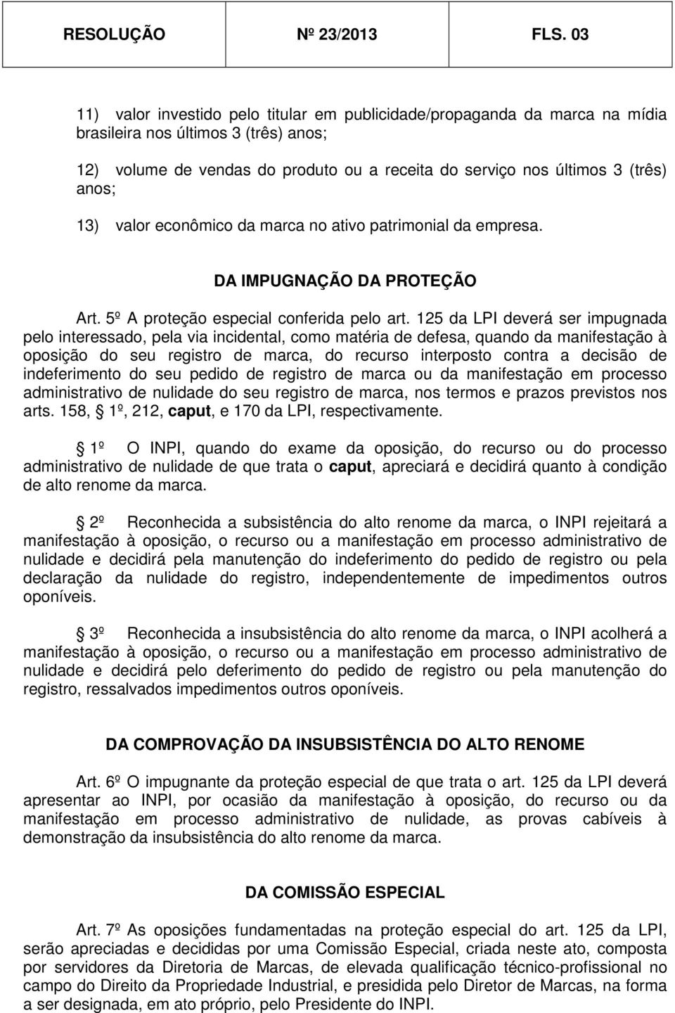 anos; 13) valor econômico da marca no ativo patrimonial da empresa. DA IMPUGNAÇÃO DA PROTEÇÃO Art. 5º A proteção especial conferida pelo art.