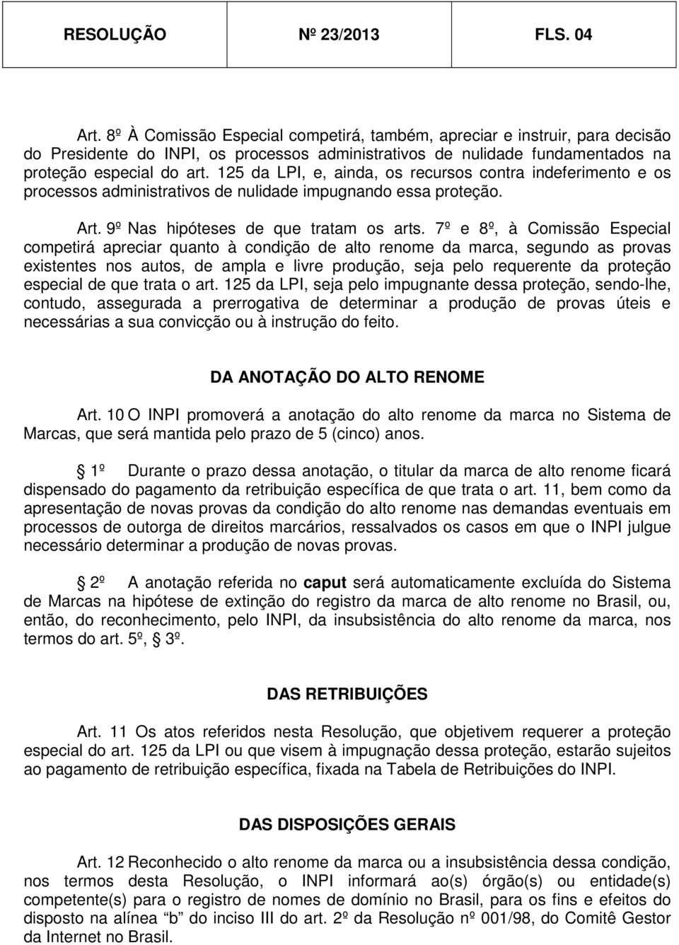 125 da LPI, e, ainda, os recursos contra indeferimento e os processos administrativos de nulidade impugnando essa proteção. Art. 9º Nas hipóteses de que tratam os arts.