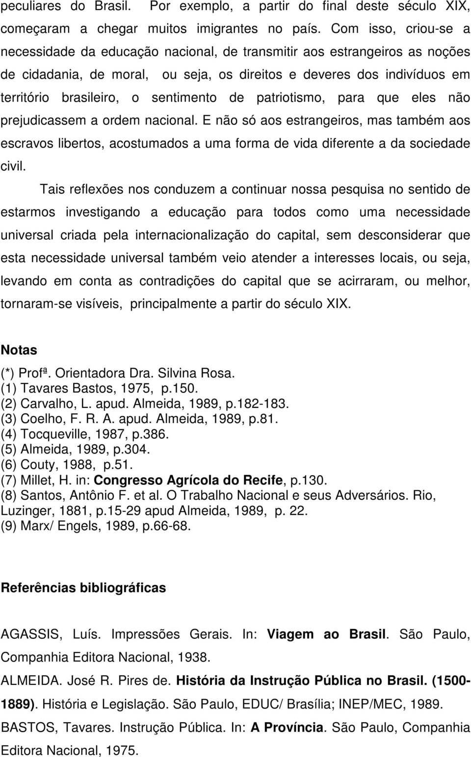 sentimento de patriotismo, para que eles não prejudicassem a ordem nacional.