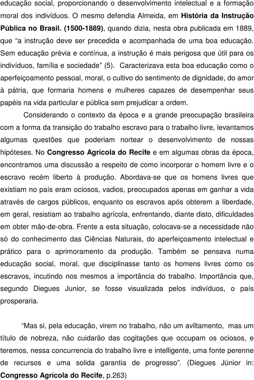 Sem educação prévia e contínua, a instrução é mais perigosa que útil para os indivíduos, família e sociedade (5).