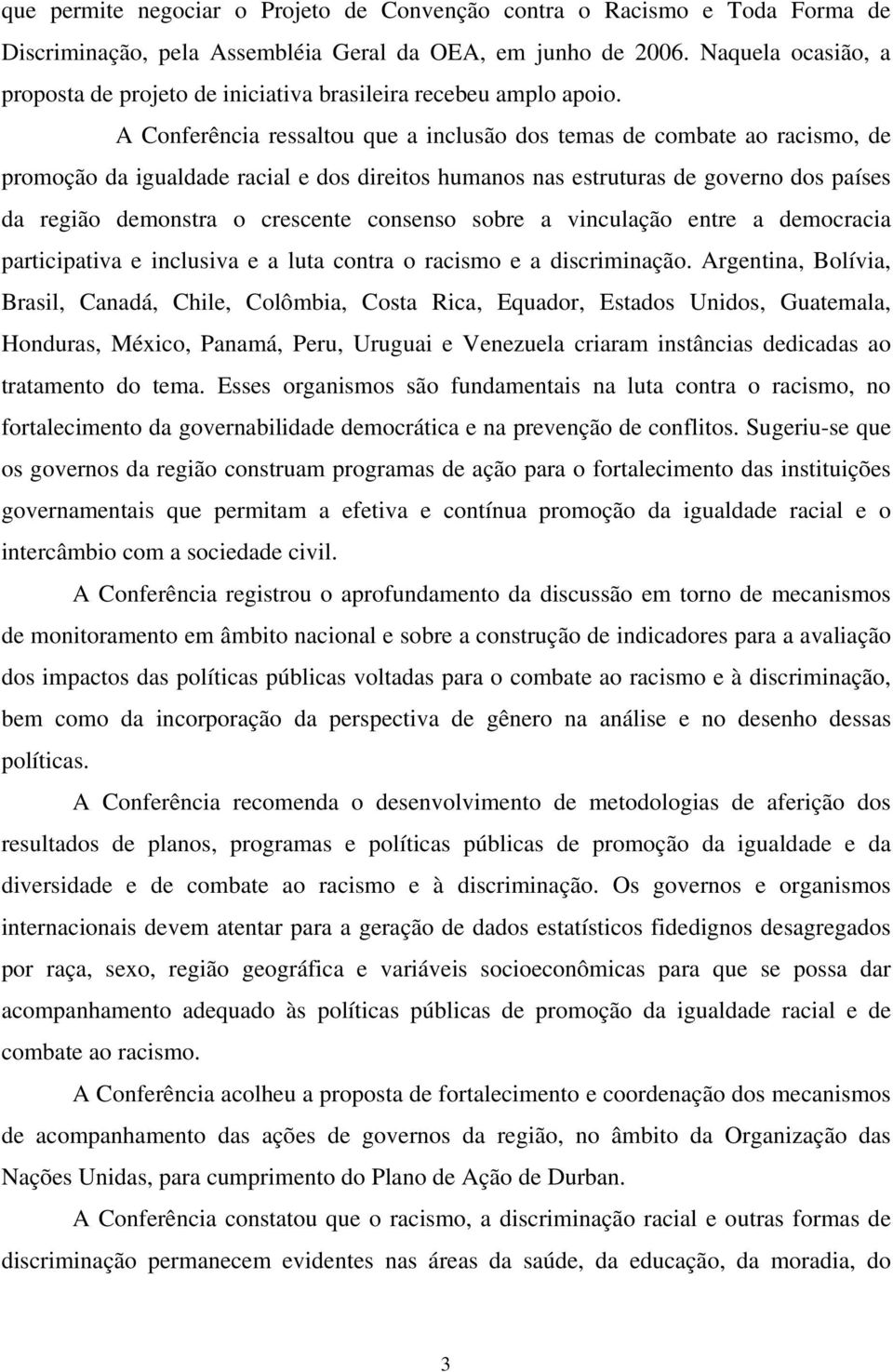 A Conferência ressaltou que a inclusão dos temas de combate ao racismo, de promoção da igualdade racial e dos direitos humanos nas estruturas de governo dos países da região demonstra o crescente