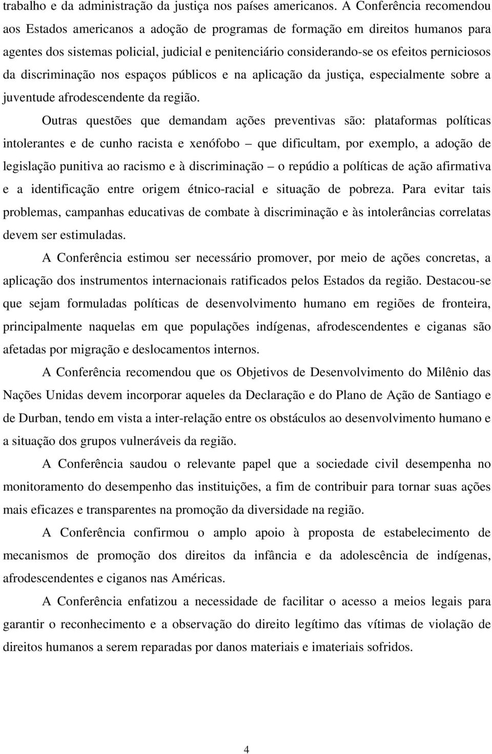 perniciosos da discriminação nos espaços públicos e na aplicação da justiça, especialmente sobre a juventude afrodescendente da região.