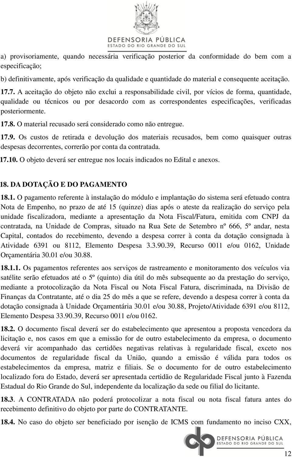 7. A aceitação do objeto não exclui a responsabilidade civil, por vícios de forma, quantidade, qualidade ou técnicos ou por desacordo com as correspondentes especificações, verificadas posteriormente.