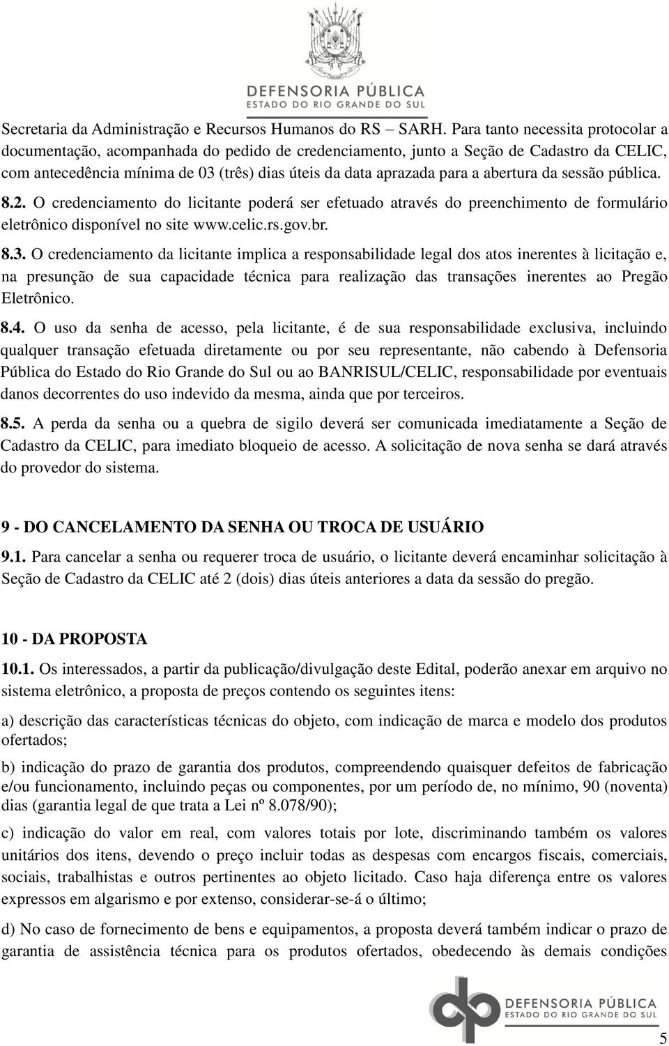 abertura da sessão pública. 8.2. O credenciamento do licitante poderá ser efetuado através do preenchimento de formulário eletrônico disponível no site www.celic.rs.gov.br. 8.3.