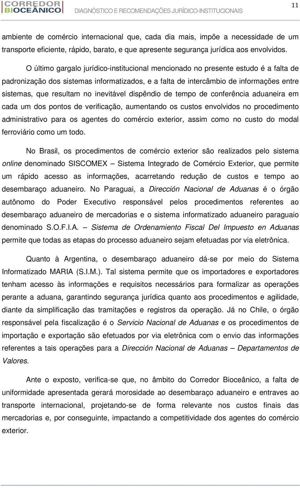 inevitável dispêndio de tempo de conferência aduaneira em cada um dos pontos de verificação, aumentando os custos envolvidos no procedimento administrativo para os agentes do comércio exterior, assim