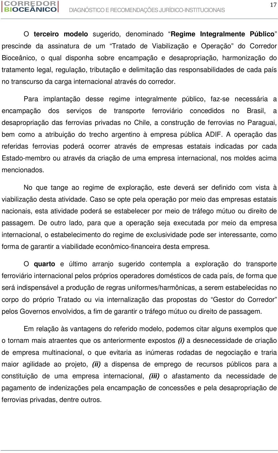 Para implantação desse regime integralmente público, faz-se necessária a encampação dos serviços de transporte ferroviário concedidos no Brasil, a desapropriação das ferrovias privadas no Chile, a