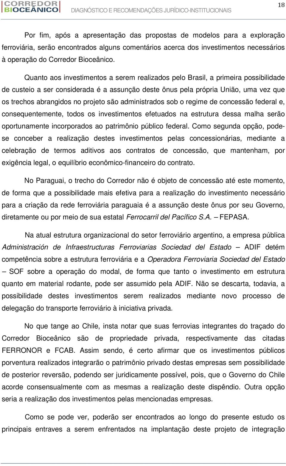 são administrados sob o regime de concessão federal e, consequentemente, todos os investimentos efetuados na estrutura dessa malha serão oportunamente incorporados ao patrimônio público federal.