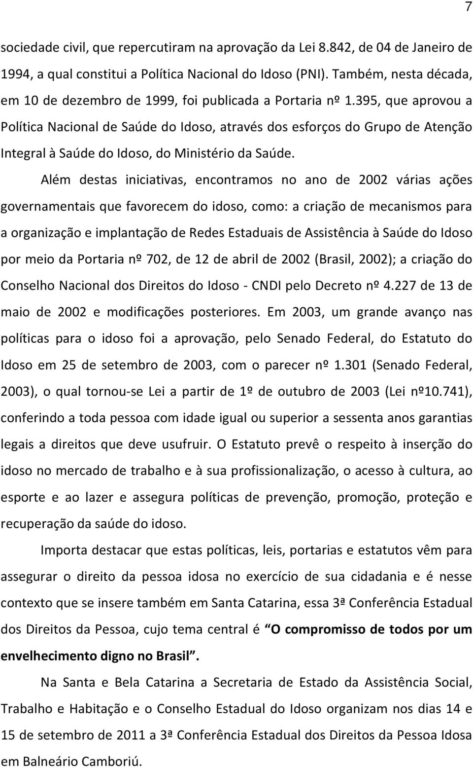 395, que aprovou a Política Nacional de Saúde do Idoso, através dos esforços do Grupo de Atenção Integral à Saúde do Idoso, do Ministério da Saúde.