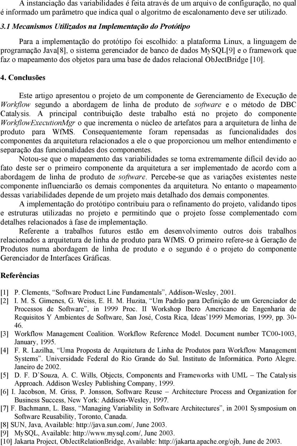 MySQL[9] e o framework que faz o mapeamento dos objetos para uma base de dados relacional ObJectBridge [10]. 4.