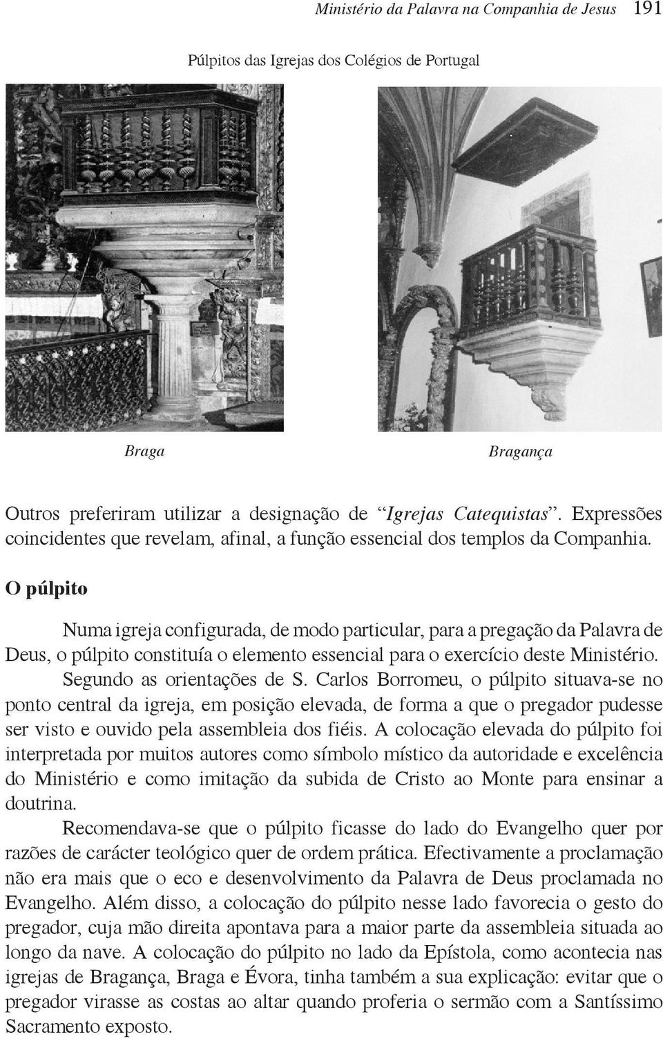 O púlpito Numa igreja configurada, de modo particular, para a pregação da Palavra de Deus, o púlpito constituía o elemento essencial para o exercício deste Ministério. Segundo as orientações de S.