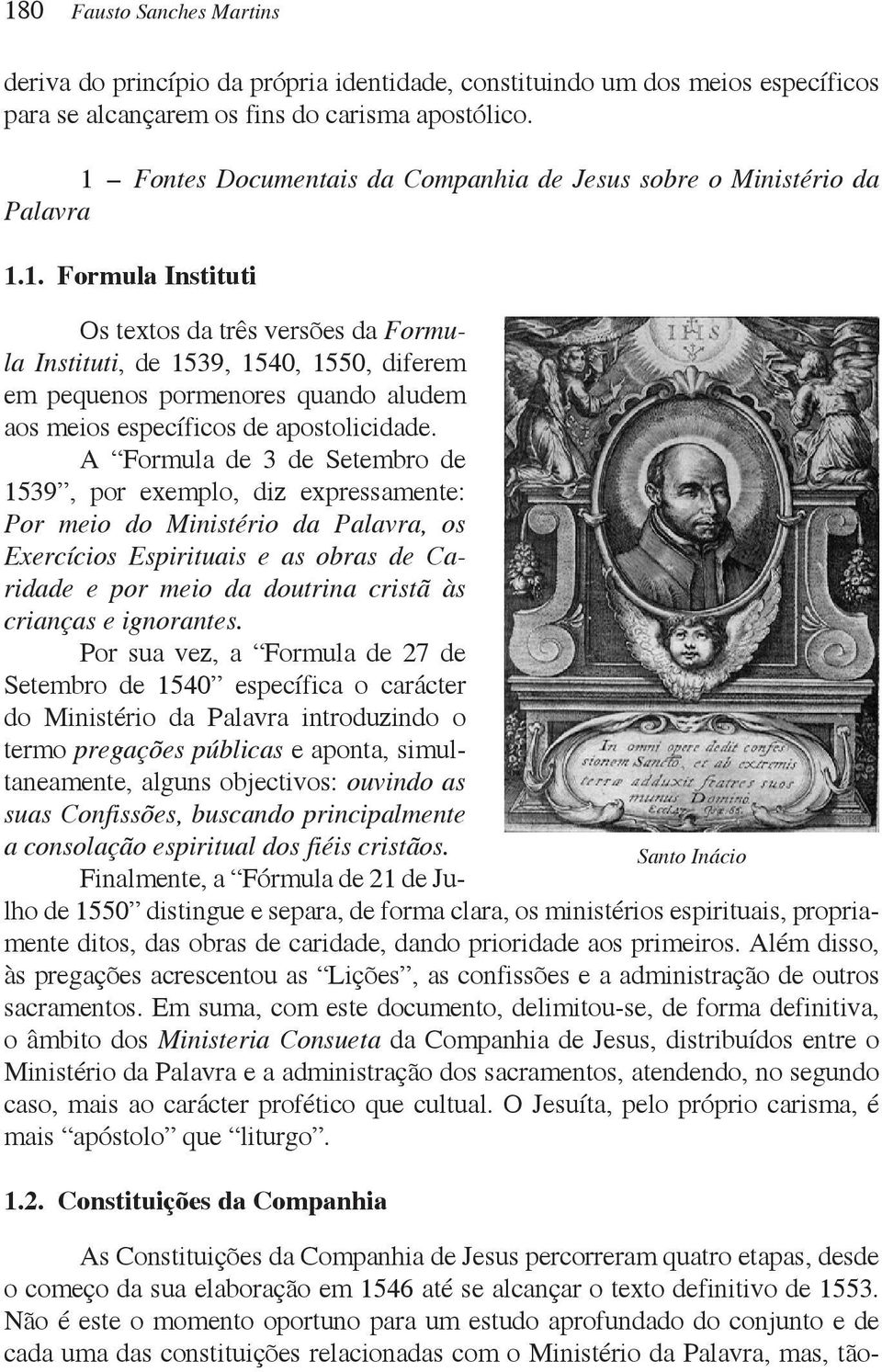 A Formula de 3 de Setembro de 1539, por exemplo, diz expressamente: Por meio do Ministério da Palavra, os Exercícios Espirituais e as obras de Caridade e por meio da doutrina cristã às crianças e