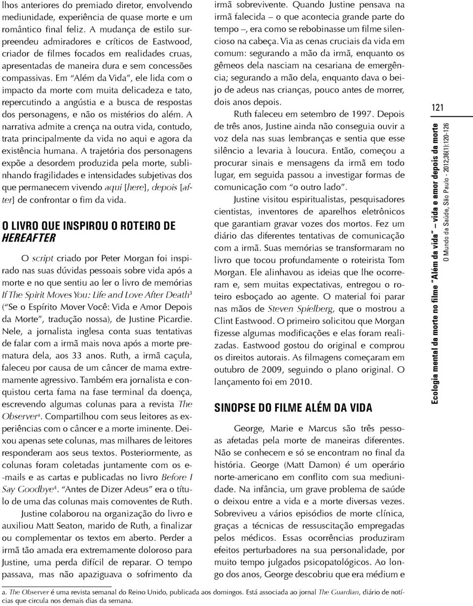 Em Além da Vida, ele lida com o impacto da morte com muita delicadeza e tato, repercutindo a angústia e a busca de respostas dos personagens, e não os mistérios do além.