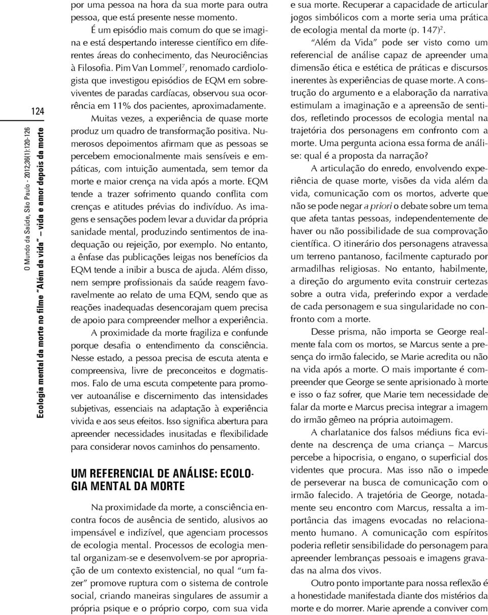 Pim Van Lommel 7, renomado cardiologista que investigou episódios de EQM em sobreviventes de paradas cardíacas, observou sua ocorrência em 11% dos pacientes, aproximadamente.