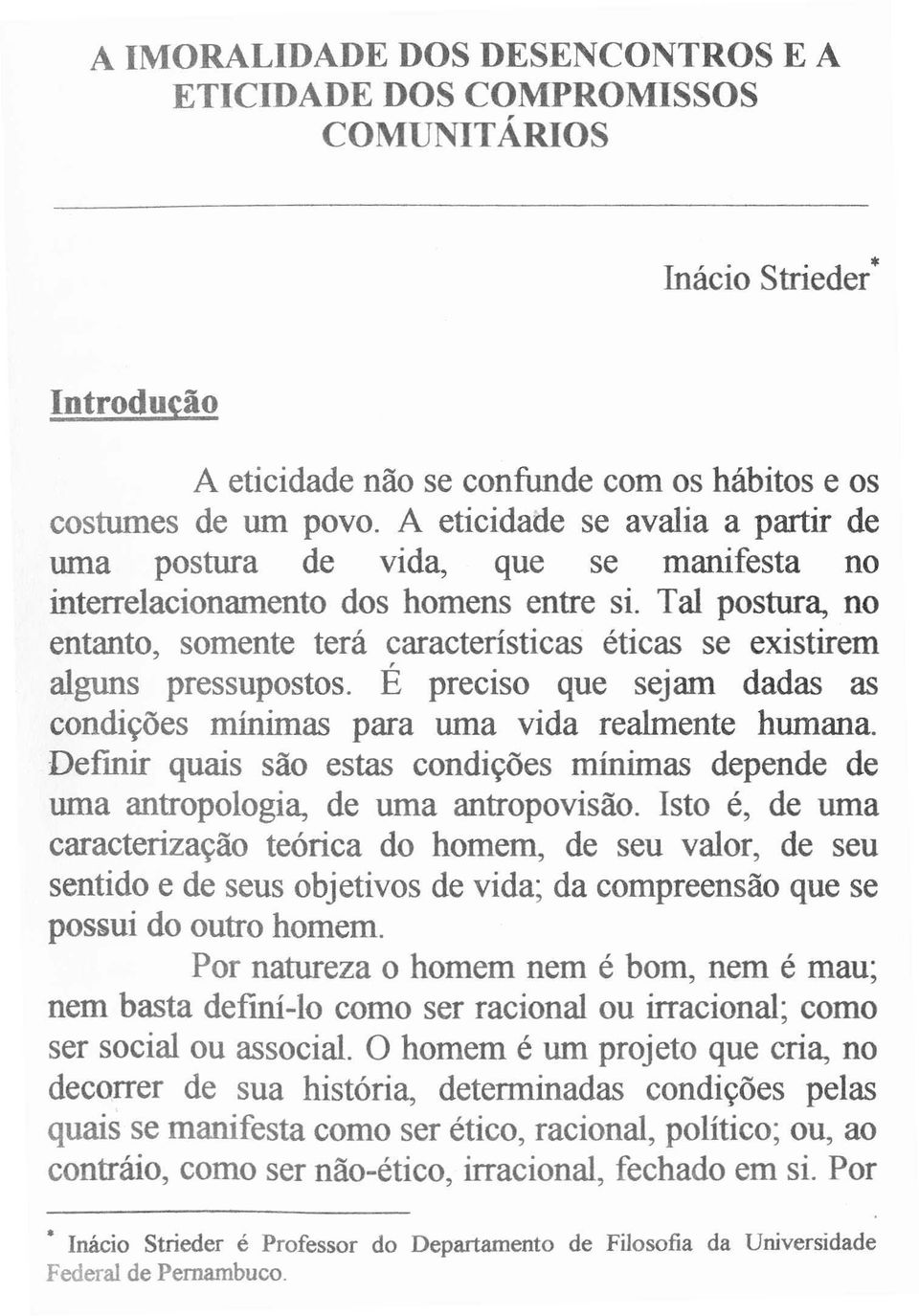 Tal postura, no entanto, somente tera caracteristicas eticas se existirem alguns pressupostos. E preciso que sejam dadas as condiyoes minimas para urna vida realmente hurnana.