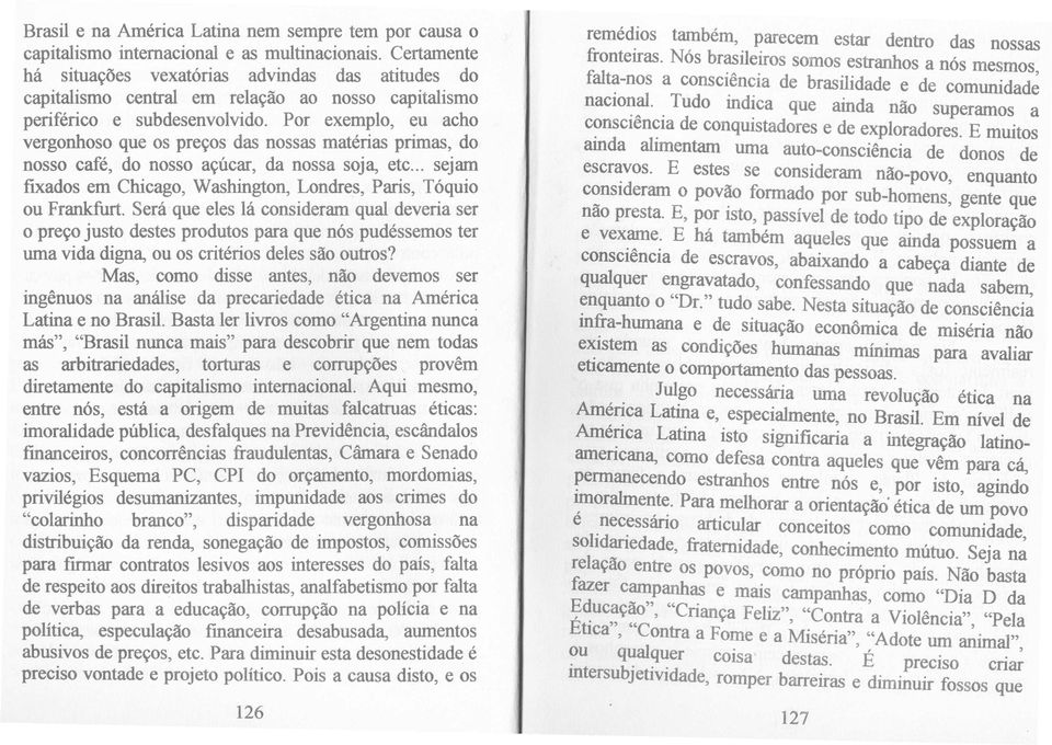 Por exemplo, eu acho vergonhoso que os pre~os das nossas materias primas, do nosso cafe, do nosso a~ucar, da nossa soja, etc... sejam flxados em Chicago, Washington, Londres, Paris, Toquio ou Frankfurt.