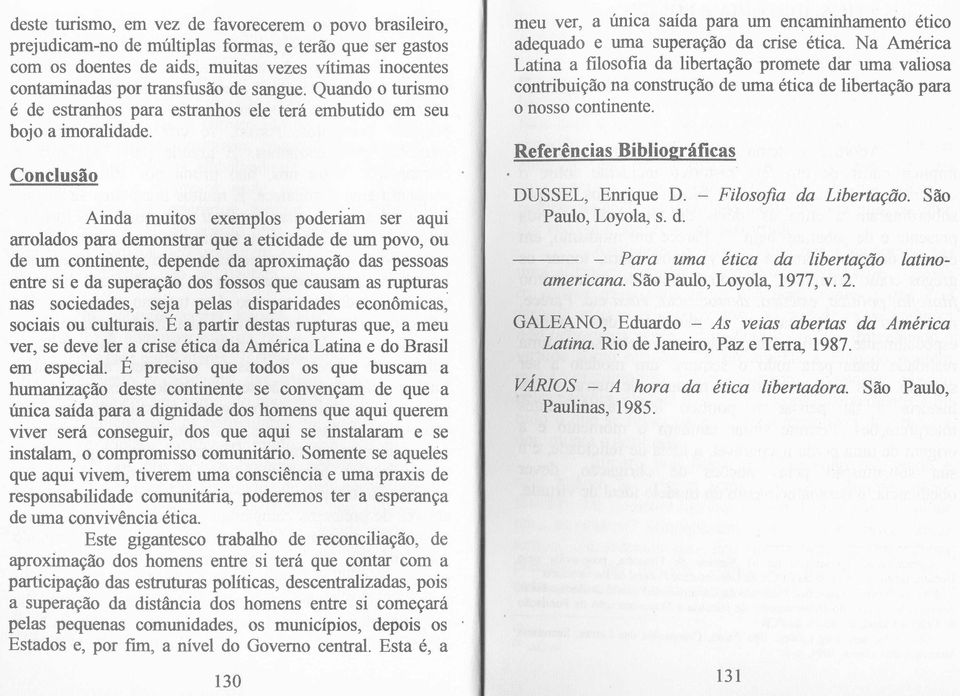 Conclusao Ainda muitos exemplos poderiam ser aqui arrolados para demonstrar que a eticidade de urn povo, ou de urn continente, depende da aproxima~ao das pessoas entre si e da supera~ao dos fossos