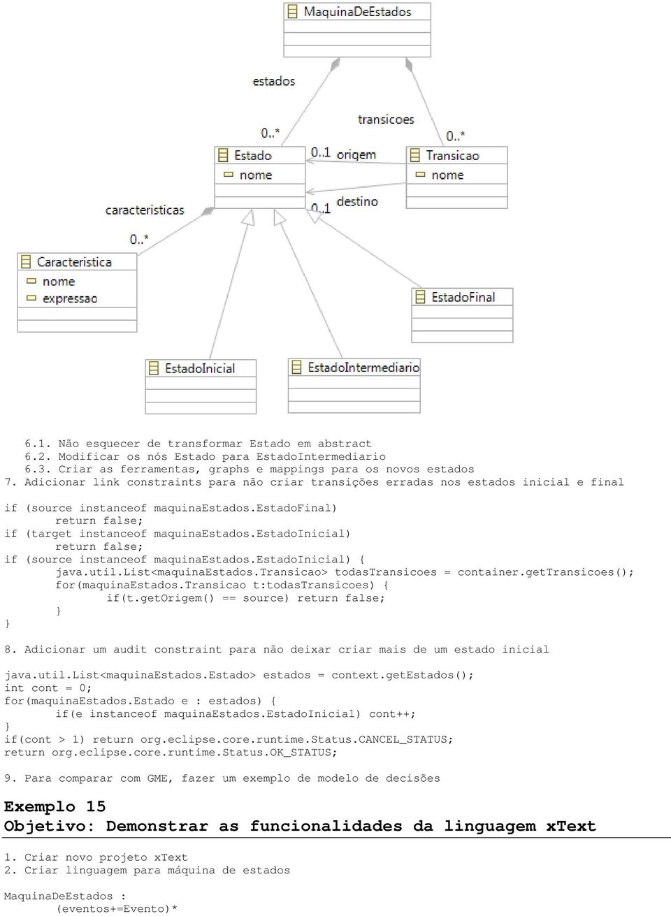 estadoinicial) return false if (source instanceof maquinaestados.estadoinicial) { java.util.list<maquinaestados.transicao> todastransicoes = container.gettransicoes() for(maquinaestados.