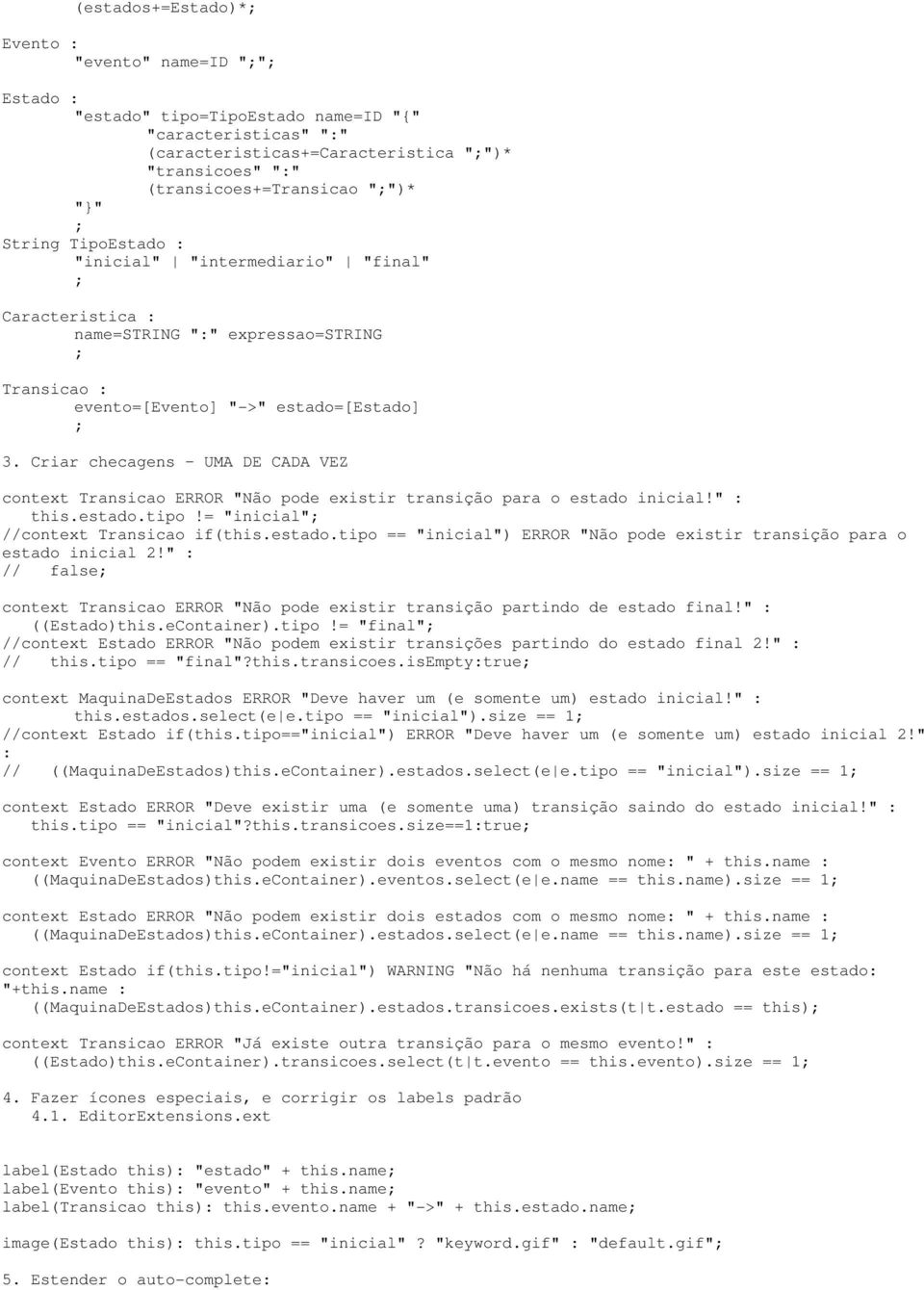 Criar checagens UMA DE CADA VEZ context Transicao ERROR "Não pode existir transição para o estado inicial!" : this.estado.tipo!= "inicial" //context Transicao if(this.estado.tipo == "inicial") ERROR "Não pode existir transição para o estado inicial 2!