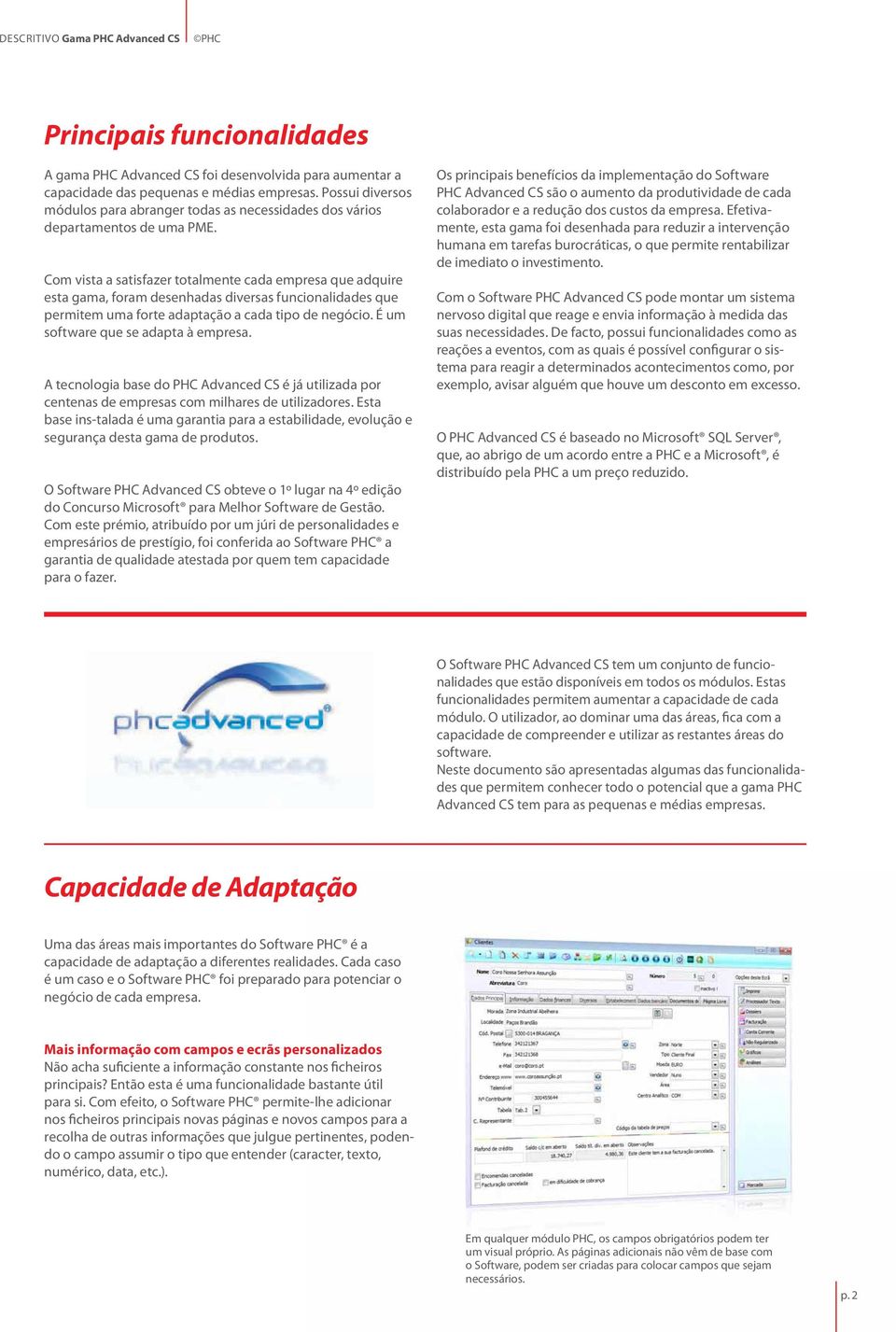 Com vista a satisfazer totalmente cada empresa que adquire esta gama, foram desenhadas diversas funcionalidades que permitem uma forte adaptação a cada tipo de negócio.