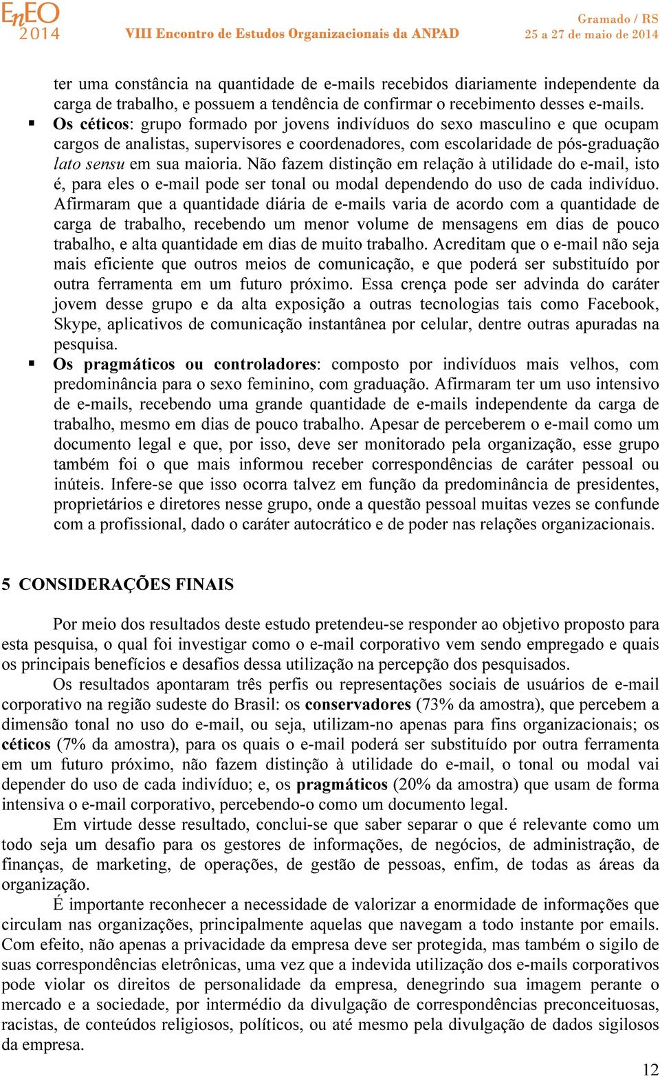 Não fazem distinção em relação à utilidade do e-mail, isto é, para eles o e-mail pode ser tonal ou modal dependendo do uso de cada indivíduo.