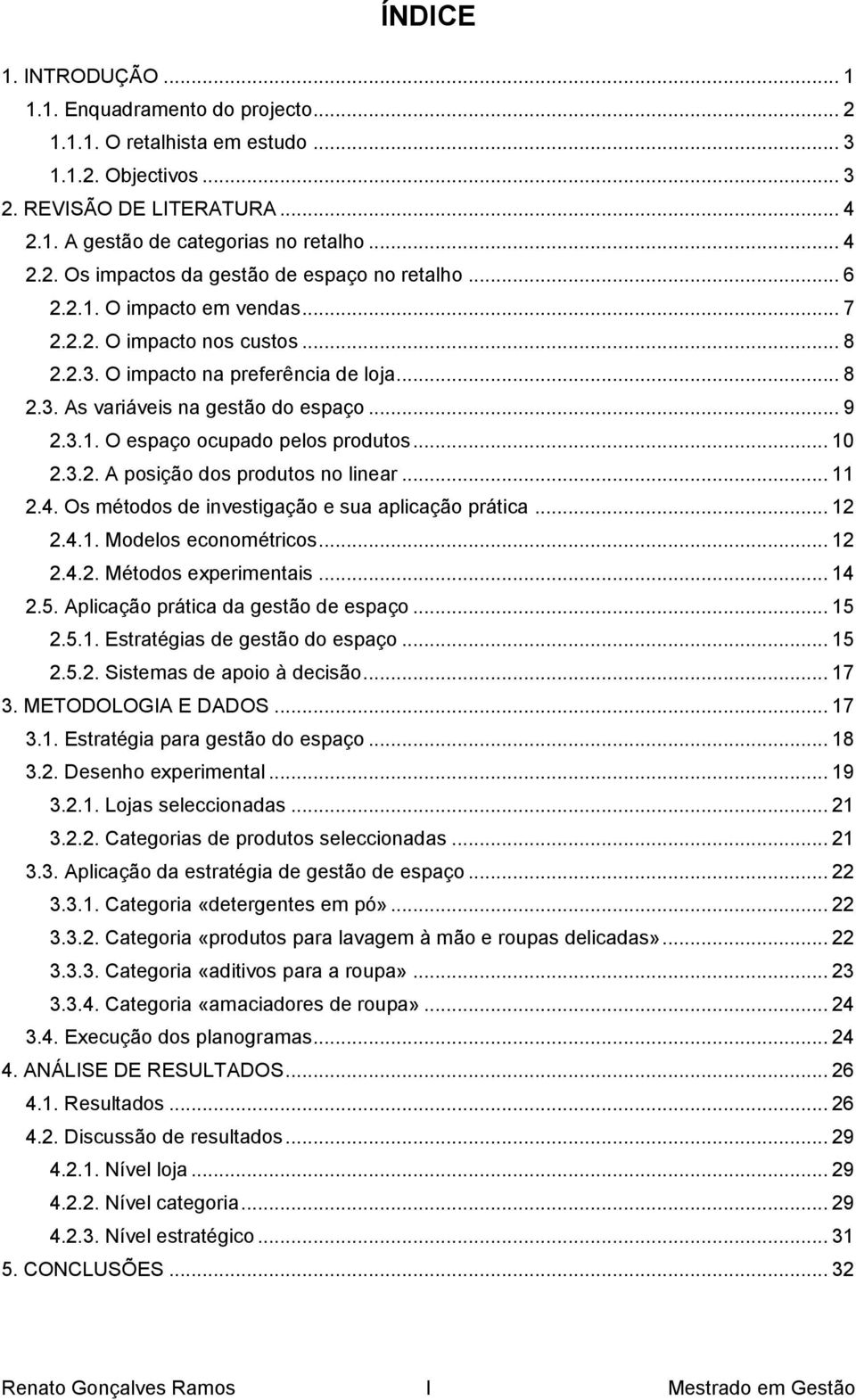 .. 10 2.3.2. A posição dos produtos no linear... 11 2.4. Os métodos de investigação e sua aplicação prática... 12 2.4.1. Modelos econométricos... 12 2.4.2. Métodos experimentais... 14 2.5.