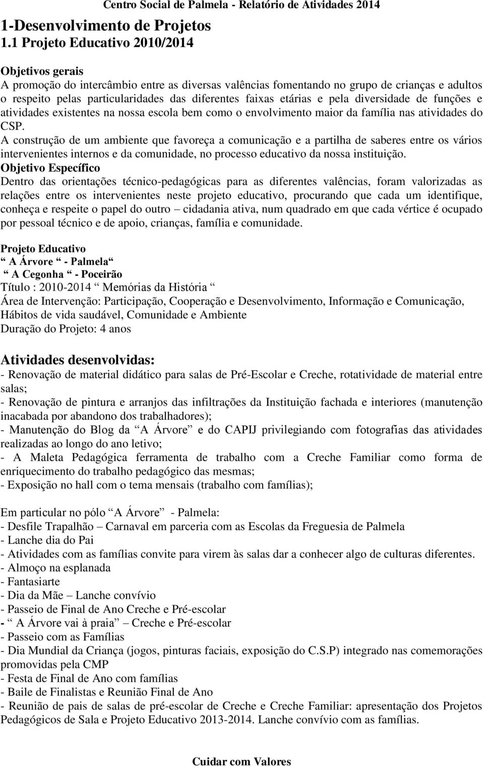 etárias e pela diversidade de funções e atividades existentes na nossa escola bem como o envolvimento maior da família nas atividades do CSP.