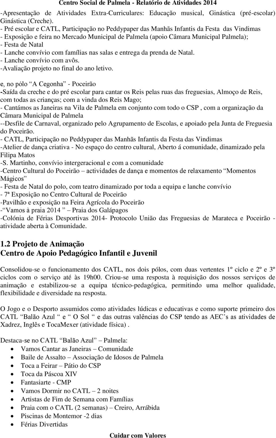 Lanche convívio com famílias nas salas e entrega da prenda de Natal. - Lanche convívio com avôs. -Avaliação projeto no final do ano letivo.