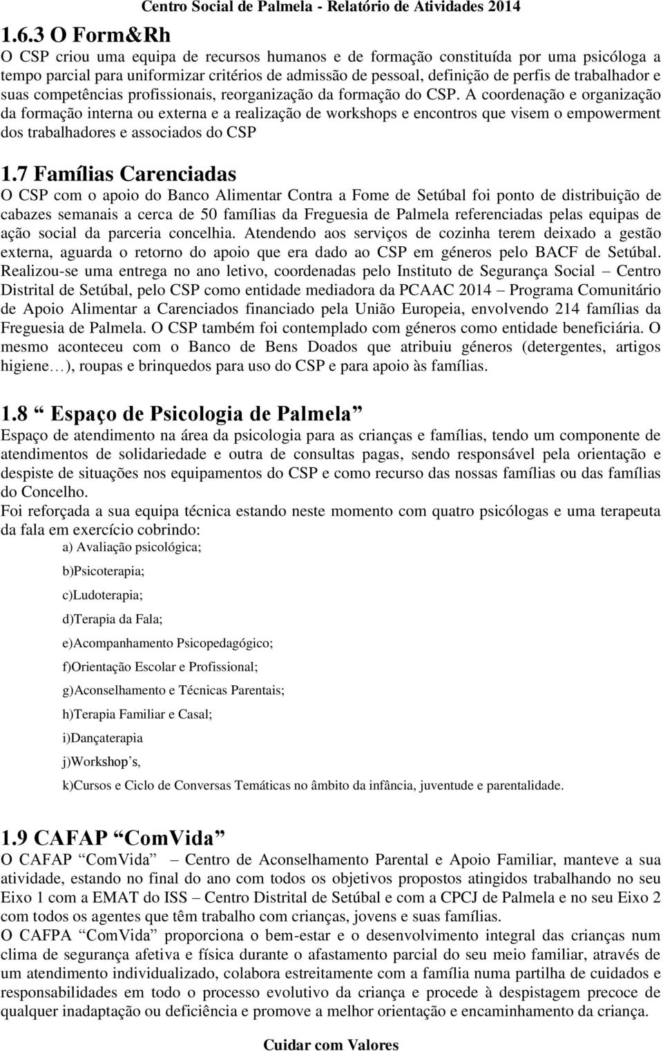 A coordenação e organização da formação interna ou externa e a realização de workshops e encontros que visem o empowerment dos trabalhadores e associados do CSP 1.