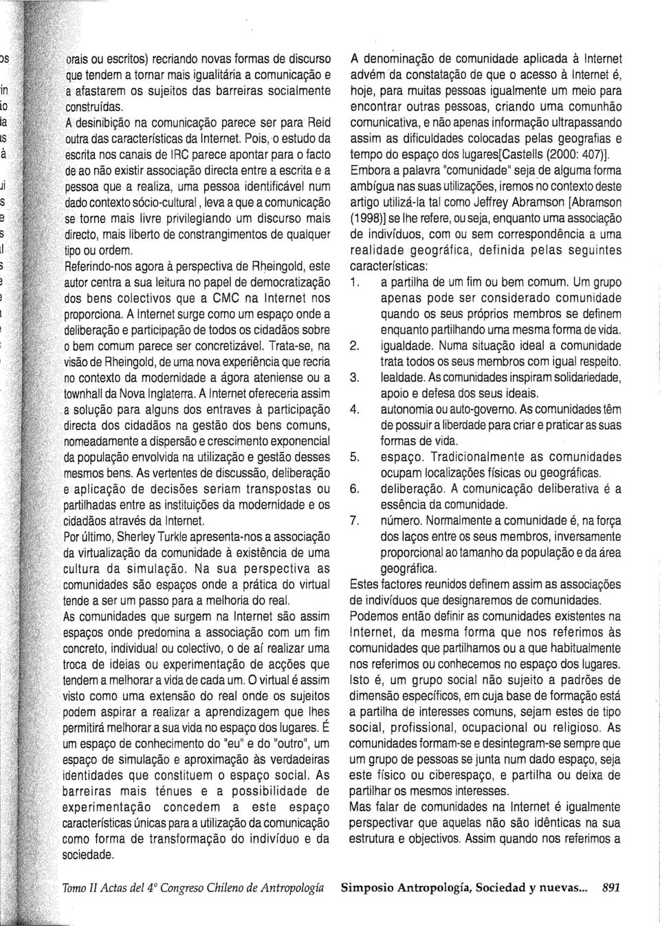 Pois, o estudo da escrita nos canais de 1 RC parece apontar para o facto de ao nao existir associagao directa entre a escrita e a pessoa que a realiza, urna pessoa identificável num dado contexto