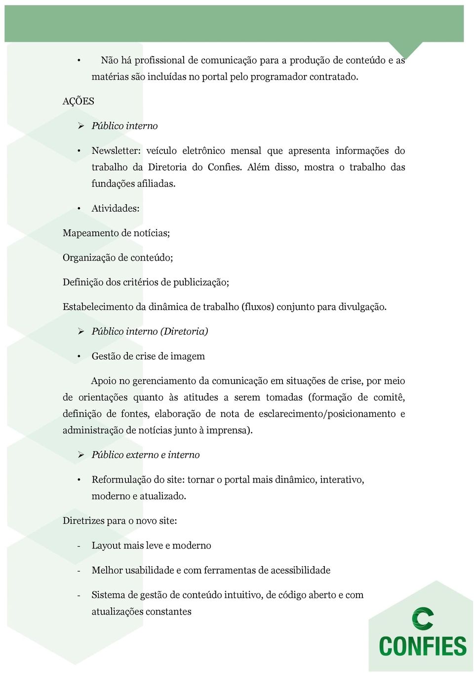 Atividades: Mapeamento de notícias; Organização de conteúdo; Definição dos critérios de publicização; Estabelecimento da dinâmica de trabalho (fluxos) conjunto para divulgação.